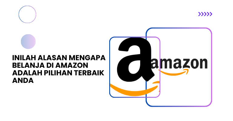 Inilah Alasan Mengapa Belanja di Amazon adalah Pilihan Terbaik Anda