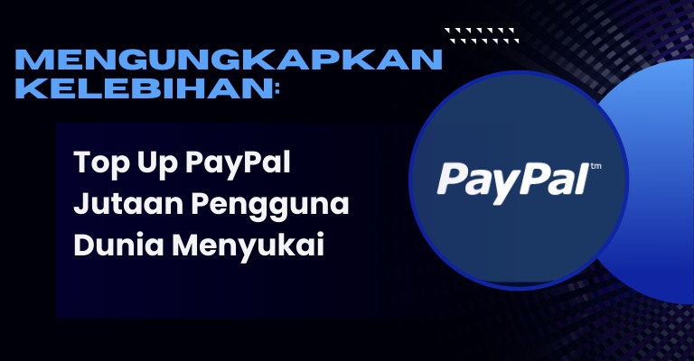 Mengungkapkan Kelebihan: Top Up PayPal Jutaan Pengguna Dunia Menyukai