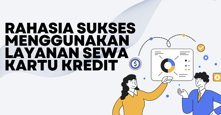 Rahasia Sukses Menggunakan Layanan Sewa Kartu Kredit