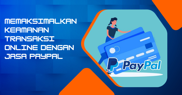 Memaksimalkan Keamanan Transaksi Online dengan Jasa PayPal