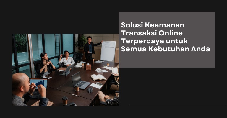 Solusi Keamanan Transaksi Online Terpercaya untuk Semua Kebutuhan Anda