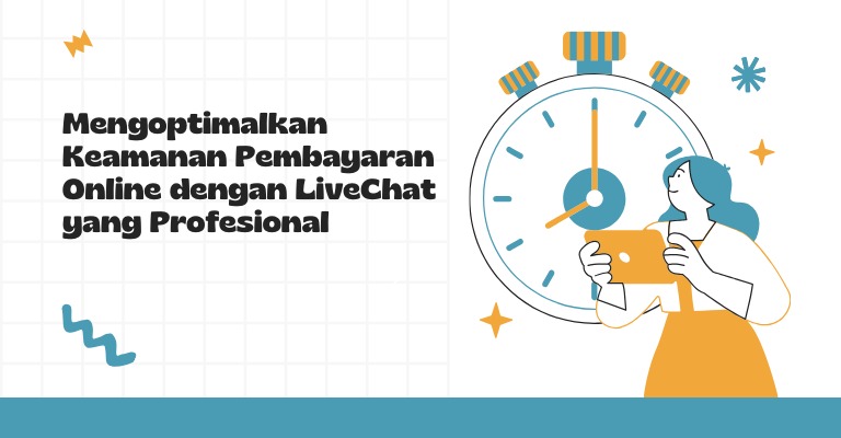 Mengoptimalkan Keamanan Pembayaran Online dengan LiveChat yang Profesional