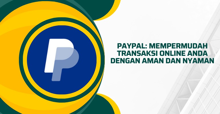 PayPal: Mempermudah Transaksi Online Anda dengan Aman dan Nyaman