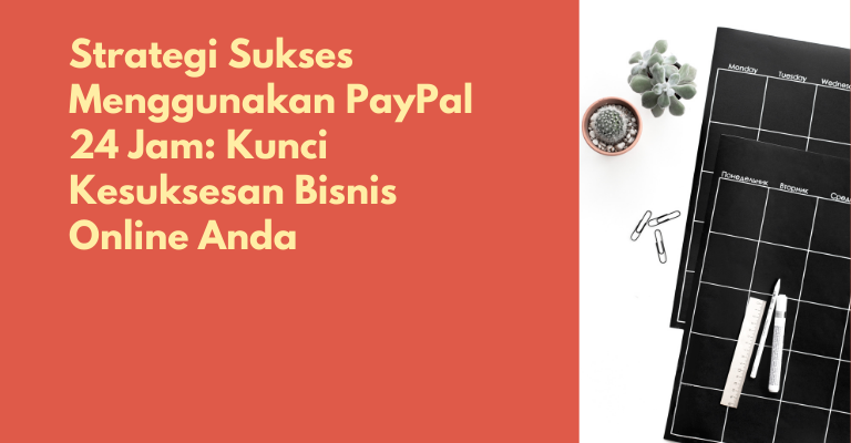 Strategi Sukses Menggunakan PayPal 24 Jam: Kunci Kesuksesan Bisnis Online Anda