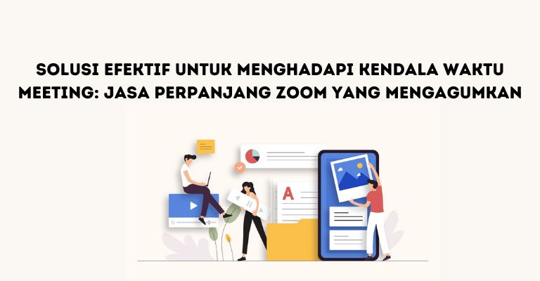 Solusi Efektif untuk Menghadapi Kendala Waktu Meeting: Jasa Perpanjang Zoom yang Mengagumkan