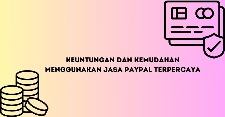 Keuntungan dan Kemudahan Menggunakan Jasa PayPal Terpercaya