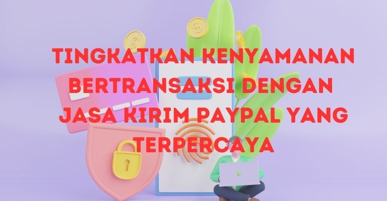 Tingkatkan Kenyamanan Bertransaksi dengan Jasa Kirim PayPal yang Terpercaya