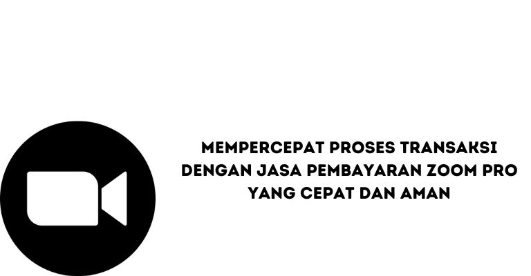 Mempercepat Proses Transaksi dengan Jasa Pembayaran Zoom Pro yang Cepat dan Aman