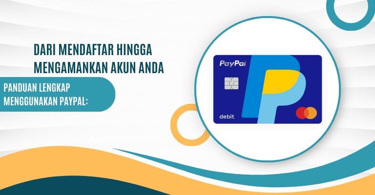 Panduan Lengkap Menggunakan PayPal: Dari Mendaftar Hingga Mengamankan Akun Anda