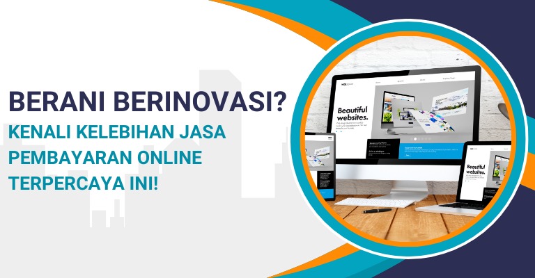 Berani Berinovasi? Kenali Kelebihan Jasa Pembayaran Online Terpercaya ini!