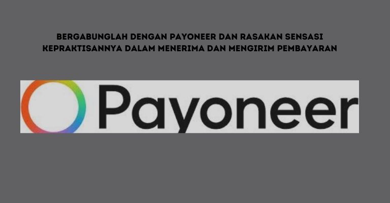 Bergabunglah dengan Payoneer dan Rasakan Sensasi Kepraktisannya dalam Menerima dan Mengirim Pembayaran