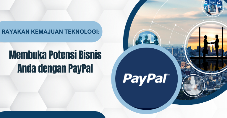 Rayakan Kemajuan Teknologi: Membuka Potensi Bisnis Anda dengan PayPal