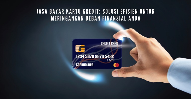 Jasa Bayar Kartu Kredit: Solusi Efisien untuk Meringankan Beban Finansial Anda