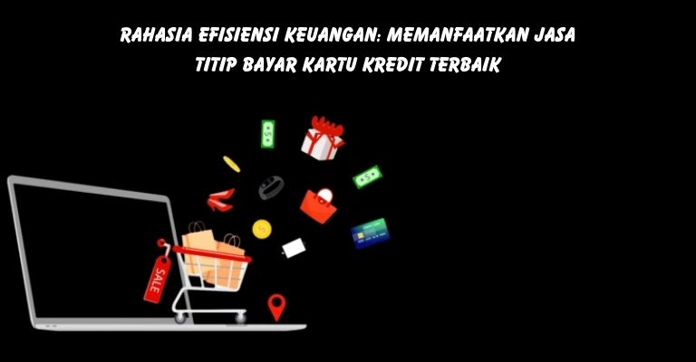 Rahasia Efisiensi Keuangan: Memanfaatkan Jasa Titip Bayar Kartu Kredit Terbaik