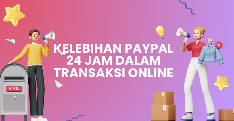 Kelebihan PayPal 24 Jam dalam Transaksi Online