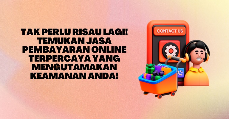 Tak Perlu Risau Lagi! Temukan Jasa Pembayaran Online Terpercaya yang Mengutamakan Keamanan Anda!