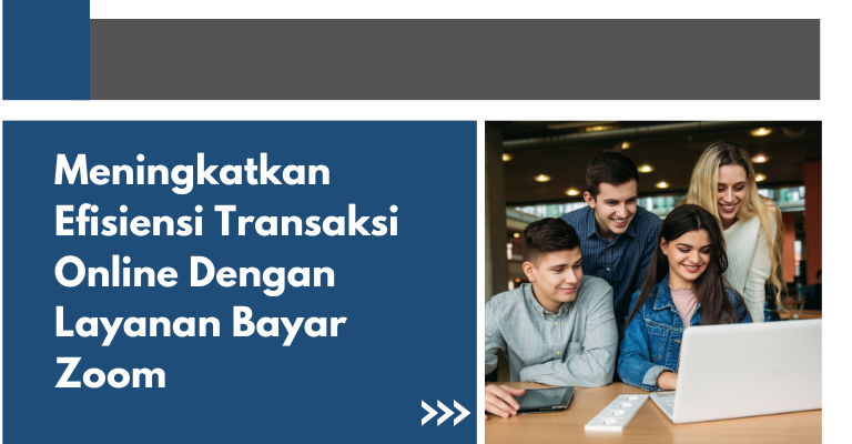 Meningkatkan Efisiensi Transaksi Online Dengan Layanan Bayar Zoom