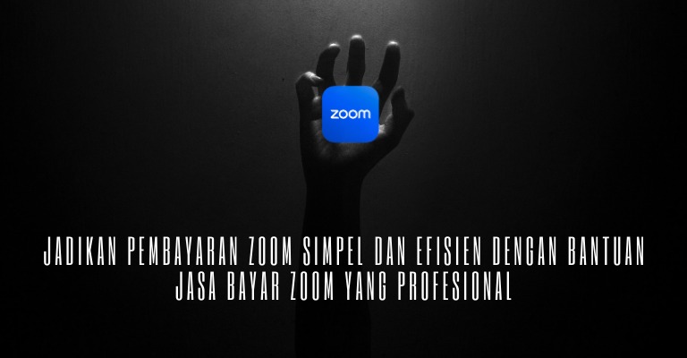 Jadikan Pembayaran Zoom Simpel dan Efisien dengan Bantuan Jasa Bayar Zoom yang Profesional