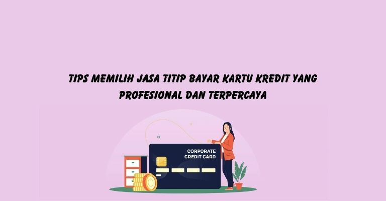 Tips Memilih Jasa Titip Bayar Kartu Kredit yang Profesional dan Terpercaya