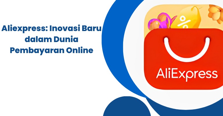 Aliexpress: Inovasi Baru dalam Dunia Pembayaran Online