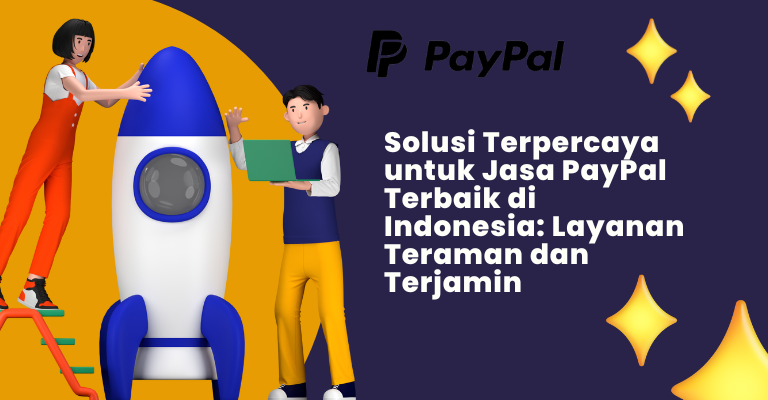 Solusi Terpercaya untuk Jasa PayPal Terbaik di Indonesia: Layanan Teraman dan Terjamin