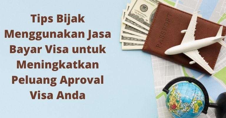 Tips Bijak Menggunakan Jasa Bayar Visa untuk Meningkatkan Peluang Aproval Visa Anda