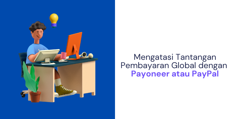 Mengatasi Tantangan Pembayaran Global dengan Payoneer atau PayPal