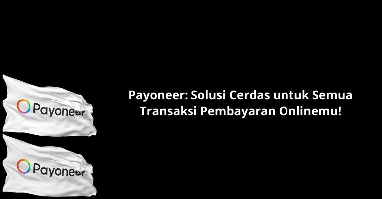 Payoneer: Solusi Cerdas untuk Semua Transaksi Pembayaran Onlinemu!