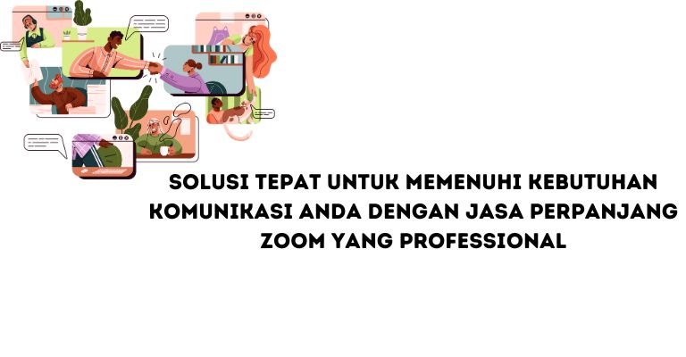 Solusi Tepat untuk Memenuhi Kebutuhan Komunikasi Anda dengan Jasa Perpanjang Zoom yang Professional