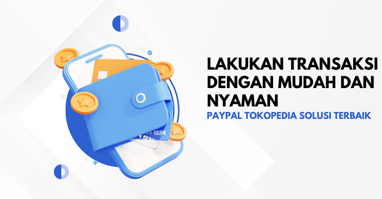 Lakukan Transaksi dengan Mudah dan Nyaman: PayPal Tokopedia Solusi Terbaik