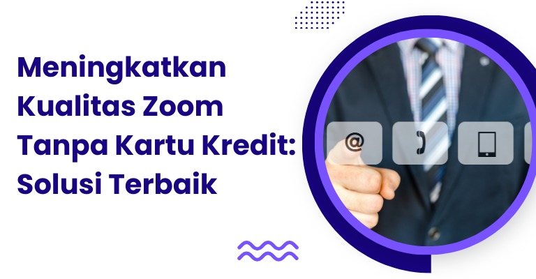 Meningkatkan Kualitas Zoom Tanpa Kartu Kredit: Solusi Terbaik