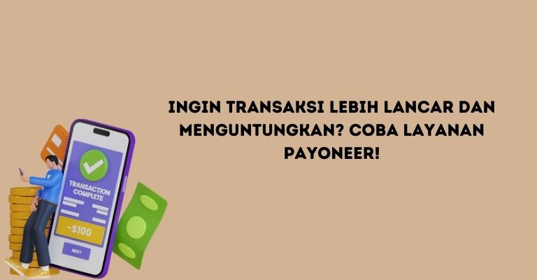 Ingin Transaksi Lebih Lancar dan Menguntungkan? Coba Layanan Payoneer!