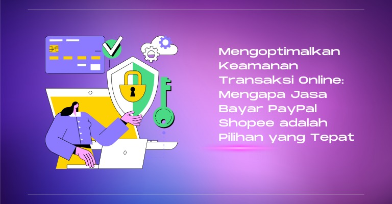 Mengoptimalkan Keamanan Transaksi Online: Mengapa Jasa Bayar PayPal Shopee adalah Pilihan yang Tepat