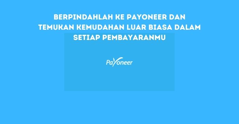 Berpindahlah ke Payoneer dan Temukan Kemudahan Luar Biasa dalam Setiap Pembayaranmu