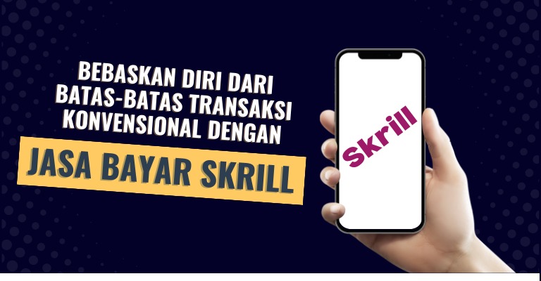 Bebaskan Diri dari Batas-batas Transaksi Konvensional dengan Jasa Bayar Skrill