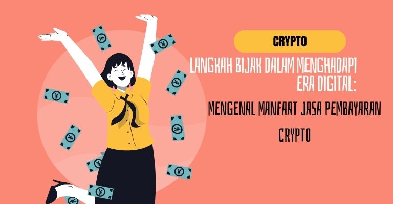 Langkah Bijak dalam Menghadapi Era Digital: Mengenal Manfaat Jasa Pembayaran Crypto