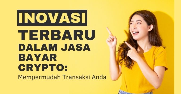 Inovasi Terbaru dalam Jasa Bayar Crypto: Mempermudah Transaksi Anda