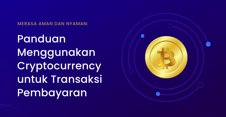 Merasa Aman dan Nyaman: Panduan Menggunakan Cryptocurrency untuk Transaksi Pembayaran