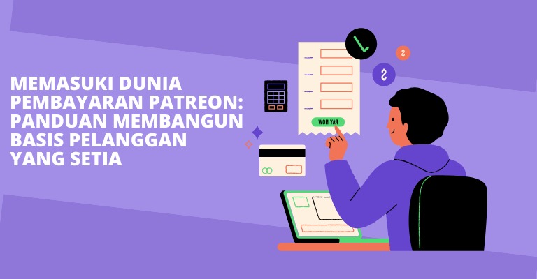 Memasuki Dunia Pembayaran Patreon: Panduan Membangun Basis Pelanggan yang Setia