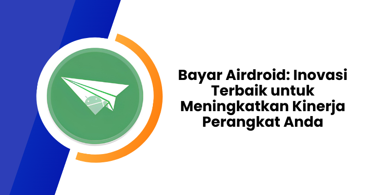 Bayar Airdroid: Inovasi Terbaik untuk Meningkatkan Kinerja Perangkat Anda