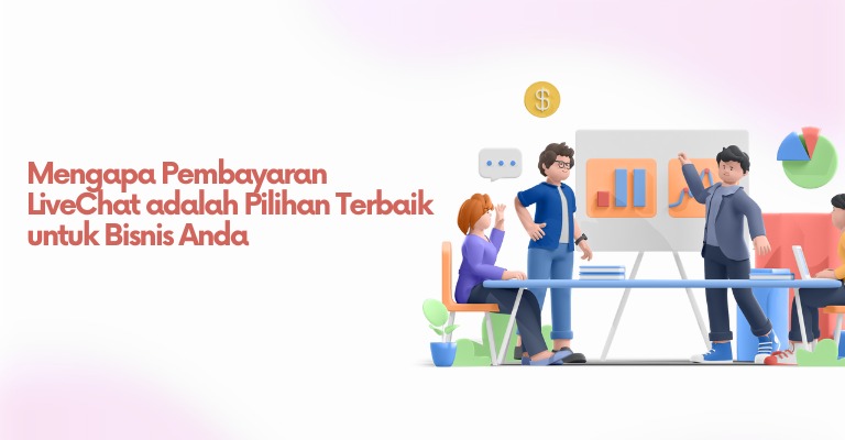 Mengapa Pembayaran LiveChat adalah Pilihan Terbaik untuk Bisnis Anda