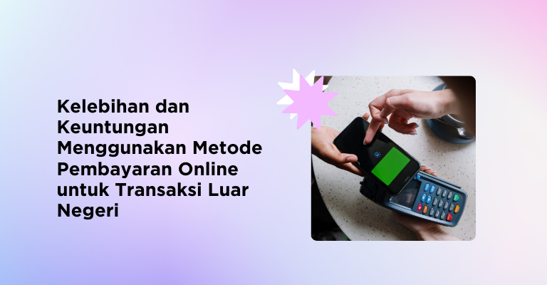 Kelebihan dan Keuntungan Menggunakan Metode Pembayaran Online untuk Transaksi Luar Negeri