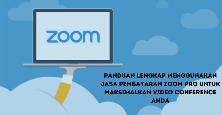 Panduan Lengkap Menggunakan Jasa Pembayaran Zoom Pro untuk Maksimalkan Video Conference Anda