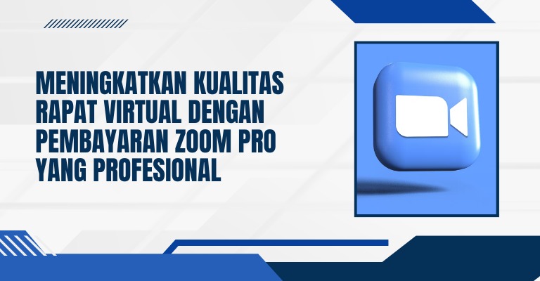 Meningkatkan Kualitas Rapat Virtual dengan Pembayaran Zoom Pro yang Profesional