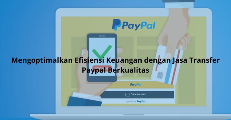 Mengoptimalkan Efisiensi Keuangan dengan Jasa Transfer Paypal Berkualitas