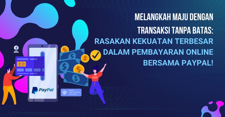 Melangkah Maju dengan Transaksi Tanpa Batas: Rasakan Kekuatan Terbesar dalam Pembayaran Online bersama PayPal!