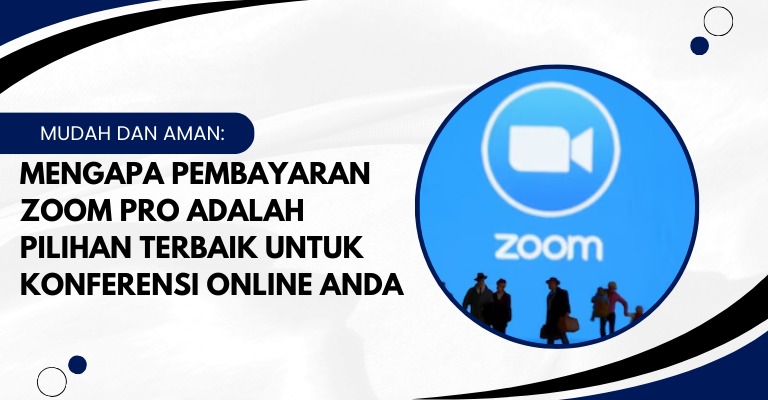 Mudah dan Aman: Mengapa Pembayaran Zoom Pro adalah Pilihan Terbaik untuk Konferensi Online Anda