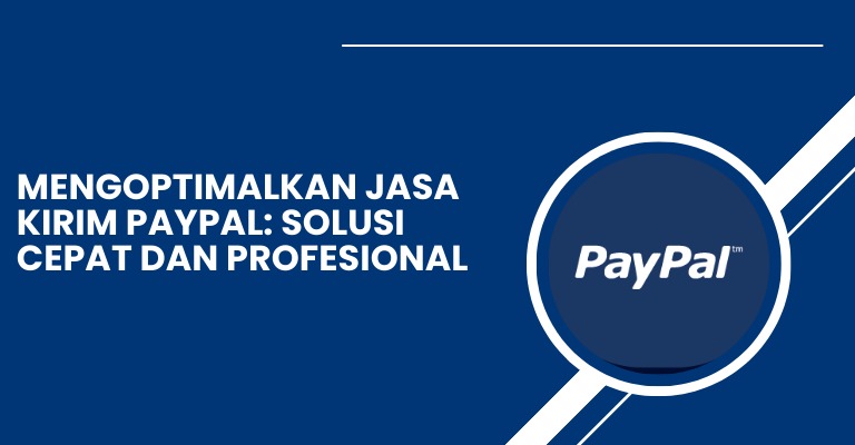 Mengoptimalkan Jasa Kirim PayPal: Solusi Cepat dan Profesional