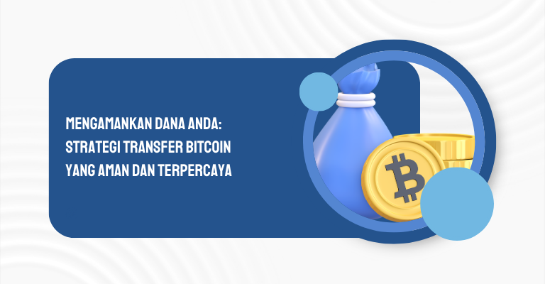 Mengamankan Dana Anda: Strategi Transfer Bitcoin yang Aman dan Terpercaya