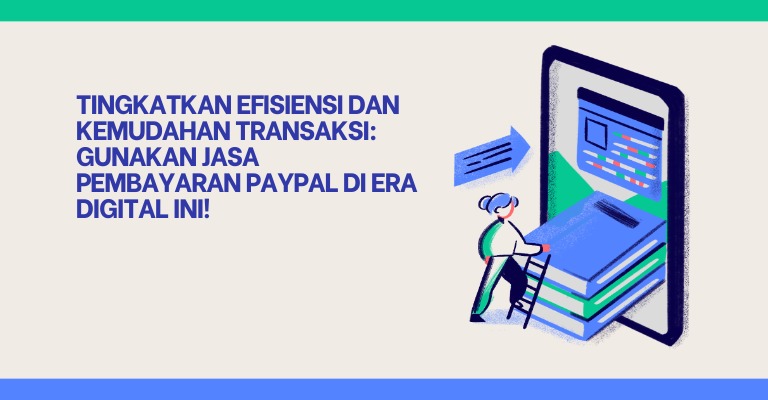 Tingkatkan Efisiensi dan Kemudahan Transaksi: Gunakan Jasa Pembayaran PayPal di Era Digital Ini!